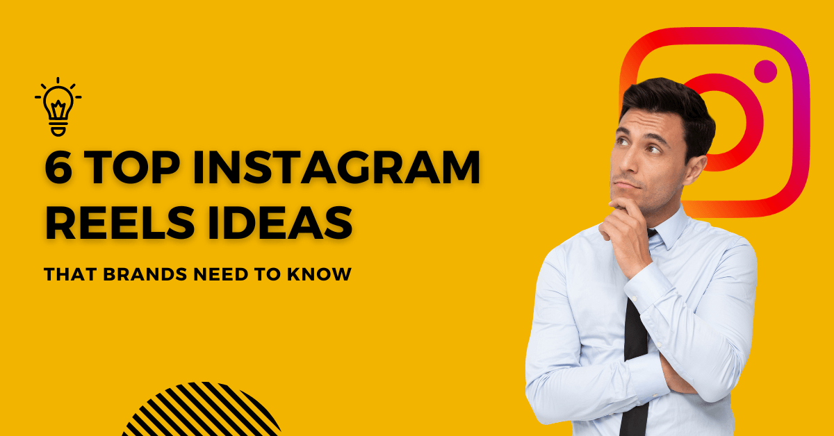 6 Top Instagram Reels Ideas that Brands Need to Know